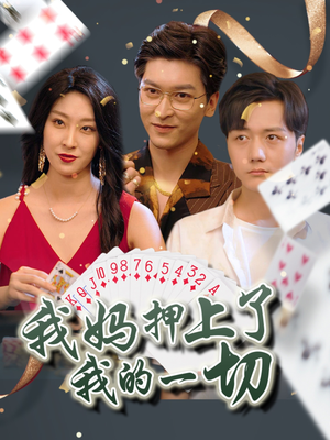 《我妈押上了我的一切》（72集）免费看短剧全集超爽