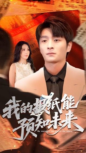 《我的报纸能预知未来》（95集）畅享短剧全集精彩不断