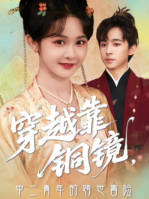 《穿越靠铜镜中二青年的跨世冒险》（80集）在线短剧全集免费看