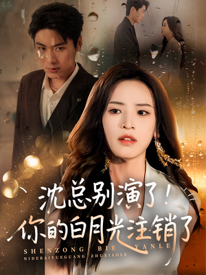 《沈总别演了你的白月光注销了》（50集）短剧精彩剧情一追到底