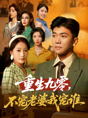 重生九零不宠老婆我宠谁(71集) 重生九零不宠老婆我宠谁(71集)穿越短剧推荐