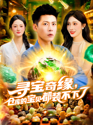 《寻宝奇缘仓库的宝贝都装不下了》（116集）免费短剧精彩全程看