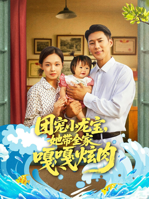 《团宠小龙宝她带全家嘎嘎炫肉》（72集）短剧热播免费追全集