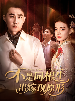 《不是同根生出嫁现原形》（60集）短剧精彩剧情抢先看