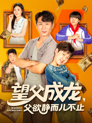 《望父成龙父欲静而儿不止》（78集）短剧免费全集追着看