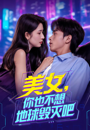 《美女你也不想地球毁灭吧》（61集）免费畅看短剧完整版