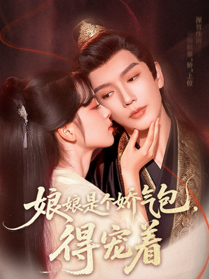 《娘娘是个娇气包，得宠着》（65集）精彩短剧在线一追到底