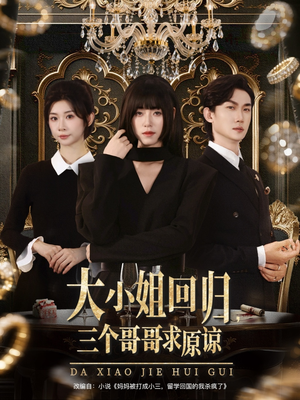 《大小姐回归三个哥哥求原谅》（64集）在线看短剧全集超爽