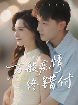 《万般痴情终错付》（60集）看短剧全集畅享不停