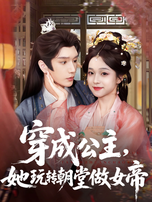 《穿成公主她玩转朝堂做女帝》（67集）短剧在线看精彩不停歇