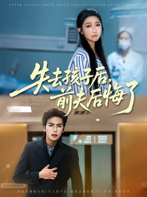 《失去孩子后前夫后悔了》（76集）短剧精彩剧情追到底
