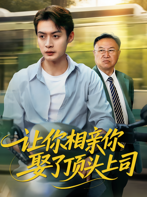 《让你相亲你娶了顶头上司》（60集）免费看短剧全集追剧