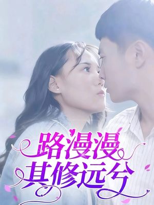 《路漫漫其修远兮》（20集）畅享短剧全集不停歇