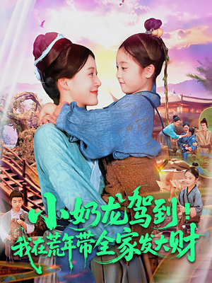 《小奶龙驾到我在荒年带全家发大财》（85集）免费短剧在线一追到底