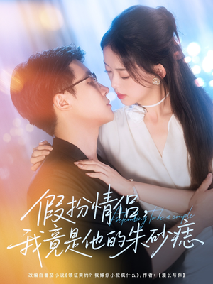 《假扮情侣我竟是他的朱砂痣》（82集）精彩短剧在线一追到底