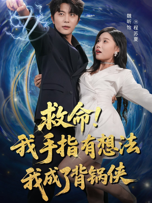 《救命我手指有想法我成了背锅侠》（52集）免费短剧精彩全集速追