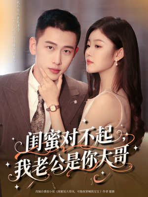 《闺蜜对不起我老公是你大哥》（72集）热门短剧免费全集畅看