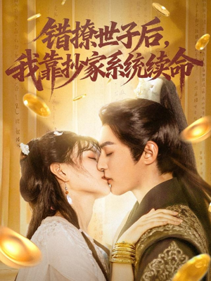 《错撩世子后我靠抄家系统续命》（60集）短剧精彩全集在线追完