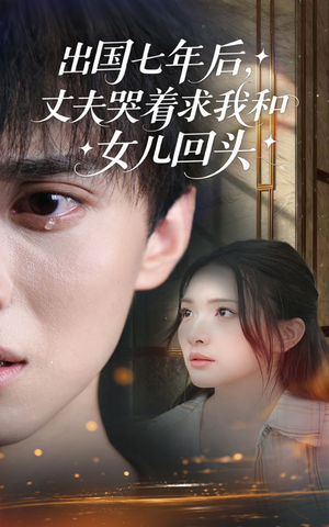 《出国七年后丈夫哭着求我和女儿回头》（39集）爆款短剧在线完整看