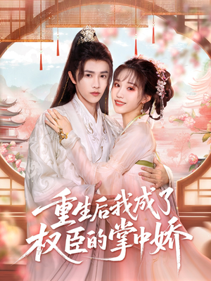 《重生后我成了权臣的掌中娇》（69集）畅享短剧全集在线追