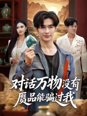 《对话万物没有赝品能骗过我》（60集）免费在线看短剧全集