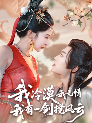 《我冷漠我无情我有一剑搅风云》（72集）免费短剧在线完整追剧