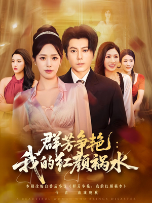 《群芳争艳我的红颜祸水》（99集）一口气看短剧大结局