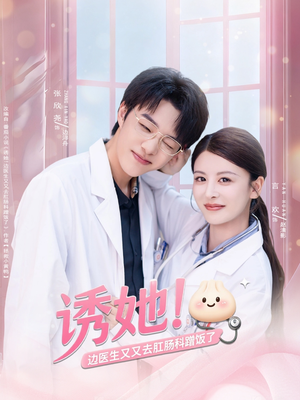 《诱她边医生又又去肛肠科蹭饭了》（81集）短剧免费全集速看