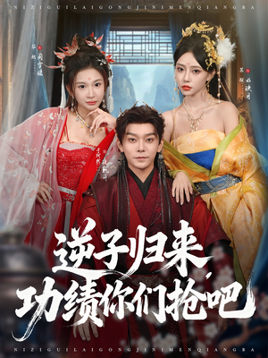 《逆子归来功绩你们抢吧》（80集）短剧全集免费畅快观看