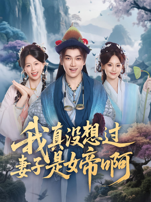 《我真没想过妻子是女帝啊》（90集）短剧免费畅享追不停