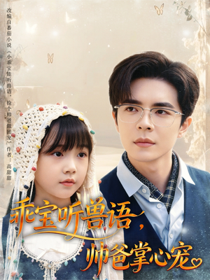 《乖宝听兽语，帅爸掌心宠》（62集）在线免费短剧欢乐看