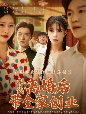 《年代：离婚后带全家创业》（74集）畅享短剧精彩全集看
