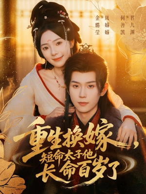 《重生换嫁，短命太子他长命百岁了》（80集）短剧免费看全集超爽