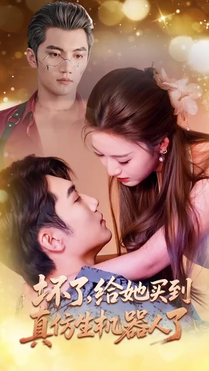 《坏了，给她买到真仿生机器人了》（66集）短剧全集免费抢先看