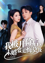 《我被开除后，未婚妻追悔莫及》（63集）免费短剧一追到底