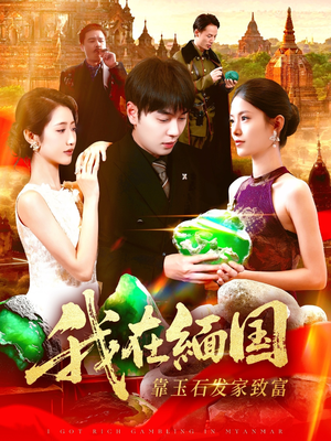 《我在缅国靠玉石发家致富》（112集）免费短剧在线全集追