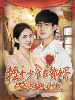 《捡个少爷当赘婿，他每天都想亲亲我》（72集）短剧全集免费在线观赏