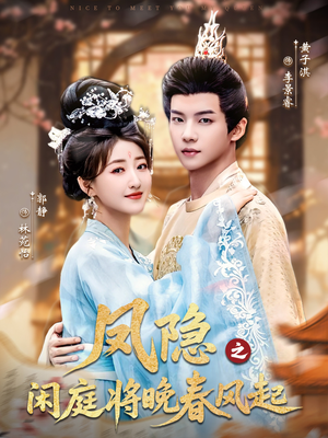 《凤隐之闲庭将晚春风起》（82集）精彩短剧一气呵成看个够