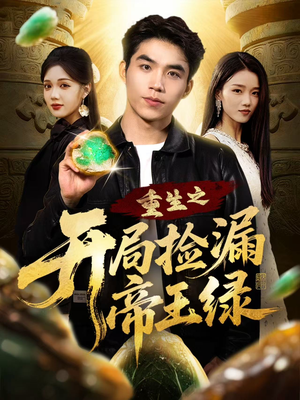 《重生之开局捡漏帝王绿》（60集）短剧精彩剧情一看到底