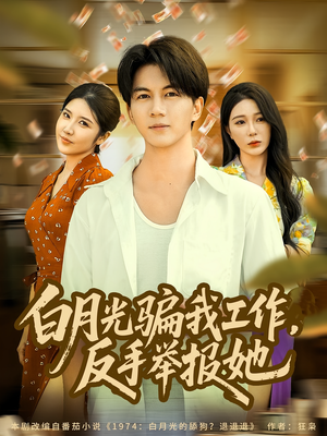 《白月光骗我工作，反手举报她》（80集）热门短剧在线畅快看