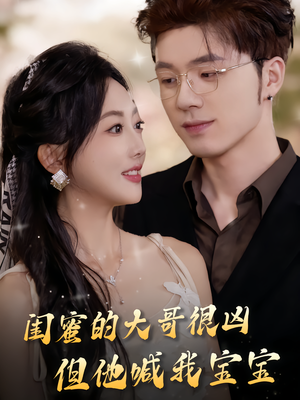 《闺蜜的大哥很凶，但他喊我宝宝》（80集）短剧全集在线免费追