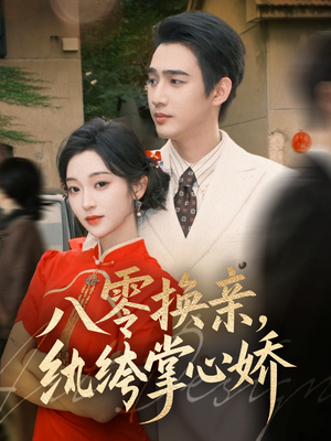 《八零换亲，纨绔掌心娇》（80集）短剧全集免费在线追全