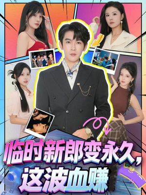 《临时新郎变永久，这波血赚》（81集）畅享短剧全集精彩不断