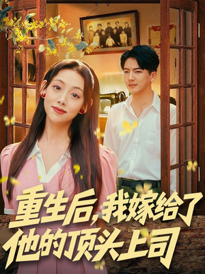 《重生后，我嫁给了他的顶头上司》（74集）爆款短剧全集在线赏