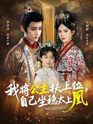 《我将公主扶上位，自己坐稳太上凰》（75集）短剧全本剧情尽情看