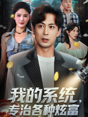 《我的系统，专治各种炫富》（70集）精彩短剧免费追完不亏