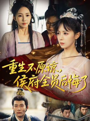《重生不原谅，侯府全员后悔了》（70集）在线看短剧精彩不断