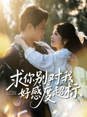 《求你别对我好感度超标》（80集）精彩短剧免费看不停