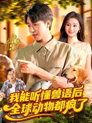 《我能听懂兽语后全球动物都疯了》（105集）免费短剧在线看个够