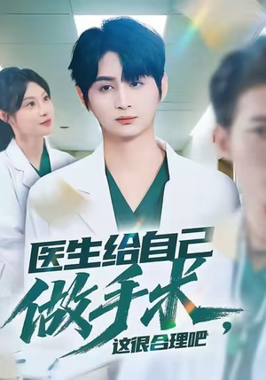 《医生给自己做手术，这很合理吧》（80集）短剧免费在线全集追
